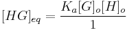 [HG]_{eq} = \frac{K_a[G]_o[H]_o}{1}