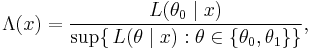 \Lambda(x)=\frac{L(\theta_0\mid x)}{\sup\{\,L(\theta\mid x):\theta\in\{\theta_0,\theta_1\}\}},