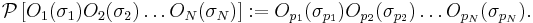 {\mathcal P} \left[O_1(\sigma_1)O_2(\sigma_2)\dots O_N(\sigma_N)\right]:= O_{p_1}(\sigma_{p_1}) O_{p_2}(\sigma_{p_2})\dots O_{p_N}(\sigma_{p_N}).