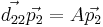  \vec{d_{22}}\vec{p_2} = A\vec{p_2} 