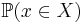 \mathbb{P} (x \in X) 