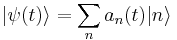  |\psi (t)\rangle = \sum_{n} a_n(t) |n\rangle 