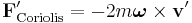 \mathbf F'_\mathrm{Coriolis} = -2m\boldsymbol\omega \times \mathbf v'