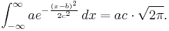 \int_{-\infty}^\infty a e^{- { (x-b)^2 \over 2 c^2 } }\,dx=ac\cdot\sqrt{2\pi}.