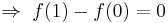 \,\Rightarrow\;f(1) - f(0) = 0\,