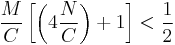 \frac{M}{C} \left [ \left ( 4 \frac {N}{C} \right ) %2B 1 \right ] < \frac{1}{2}