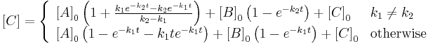 \left[ C \right]=\left\{ \begin{array}{*{35}l}
   \left[ A \right]_{0}\left( 1%2B\frac{k_{1}e^{-k_{2}t}-k_{2}e^{-k_{1}t}}{k_{2}-k_{1}} \right)%2B\left[ B \right]_{0}\left( 1-e^{-k_{2}t} \right)%2B\left[ C \right]_{0} & k_{1}\ne k_{2}  \\
   \left[ A \right]_{0}\left( 1-e^{-k_{1}t}-k_{1}te^{-k_{1}t} \right)%2B\left[ B \right]_{0}\left( 1-e^{-k_{1}t} \right)%2B\left[ C \right]_{0} & \text{otherwise}  \\
\end{array} \right.