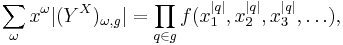 
\sum_{\omega} x^\omega |(Y^X)_{\omega,g}| = \prod_{q\in g} f(x_1^{|q|}, x_2^{|q|}, x_3^{|q|}, \ldots),
