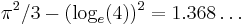 \pi^2/3-(\log_e(4))^2=1.368\ldots