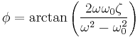  \phi = \arctan\left(\frac{2\omega \omega_0\zeta}{\omega^2-\omega_0^2}\right)