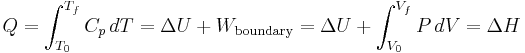 Q = \int_{T_0}^{T_f}C_p\,dT = \Delta U %2B W_\text{boundary} = \Delta U %2B \int_{V_0}^{V_f}P\,dV\,\! = \Delta H