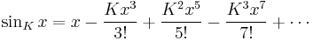 \sin_K x = x - \frac{K x^3}{3!} %2B \frac{K^2 x^5}{5!} - \frac{K^3 x^7}{7!} %2B \cdots