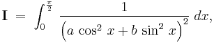 \textbf I\;=\;\int_0^{\frac{\pi}{2}}\,\frac{1}{\left(a\,\cos^2\,x%2Bb\,\sin^2\,x\right)^2}\;dx,\,