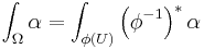 \int_\Omega \alpha = \int_{\phi(U)} \left(\phi^{-1}\right)^* \alpha \, 