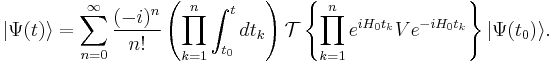 |\Psi(t)\rangle=\sum_{n=0}^\infty {(-i)^n\over n!}\left(\prod_{k=1}^n \int_{t_0}^t dt_k\right) \mathcal{T}\left\{\prod_{k=1}^n e^{iH_0 t_k}Ve^{-iH_0 t_k}\right \}|\Psi(t_0)\rangle.