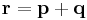 \mathbf{r} = \mathbf{p} %2B \mathbf{q}