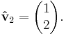 \mathbf{\hat{v}}_2 = \begin{pmatrix} 1\\2 \end{pmatrix}. 