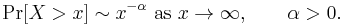 
\Pr[X>x] \sim x^{- \alpha}\text{ as }x \to \infty,\qquad \alpha > 0.\,
