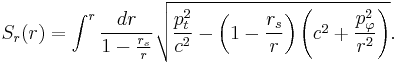 
S_{r}(r) = \int^{r} \frac{dr}{1 - \frac{r_{s}}{r}} \sqrt{\frac{p_{t}^{2}}{c^{2}} - \left( 1 - \frac{r_{s}}{r} \right) \left( c^{2} %2B \frac{p_{\varphi}^{2}}{r^{2}} \right)}.
