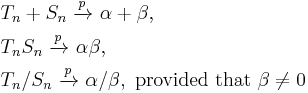 \begin{align}
  & T_n %2B S_n \ \xrightarrow{p}\ \alpha%2B\beta, \\
  & T_n   S_n \ \xrightarrow{p}\ \alpha \beta, \\
  & T_n / S_n \ \xrightarrow{p}\ \alpha/\beta, \text{ provided that }\beta\neq0
  \end{align}