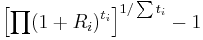  {\left[ \prod (1%2BR_i )^{t_i} \right] }^{1/\sum t_i} -1