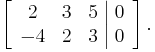 
  \left[\begin{array}{ccc|c}
    2 & 3 & 5 & 0 \\
    -4 & 2 & 3 & 0
  \end{array}\right].
