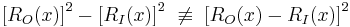 {\left[R_O(x)\right]}^2 - {\left[R_I(x)\right]}^2\ \not\equiv \; {\left[R_O(x) - R_I(x)\right]}^2