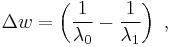 \Delta w = \left( \frac{1}{\lambda_0} - \frac{1}{\lambda_1} \right) \ , 