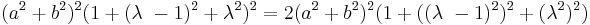 (a^2 %2B b^2)^2(1 %2B (\lambda\ - 1)^2 %2B \lambda^2)^2 = 2(a^2 %2B b^2)^2(1 %2B ((\lambda\ - 1)^2)^2 %2B (\lambda^2)^2)\,