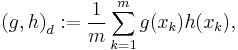 \left(g,h\right)_d:=\frac{1}{m}\sum_{k=1}^{m}{g(x_k)h(x_k)},