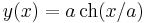 y(x)=a\,\operatorname{ch}(x/a)