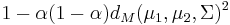   1 - \alpha(1-\alpha) d_M(\mu_1, \mu_2, \Sigma)^2 