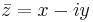 \bar{z}=x-iy