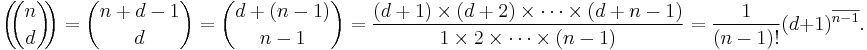 \left(\!\!{n\choose d}\!\!\right) = \binom{n%2Bd-1}{d} = \binom{d%2B(n-1)}{n-1}
  = \frac{(d%2B1)\times(d%2B2)\times\cdots\times(d%2Bn-1)}{1\times2\times\cdots\times(n-1)} = \frac{1}{(n-1)!}(d%2B1)^{\overline{n-1}}.