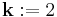 \mathbf{k}:=2