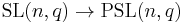 \operatorname{SL}(n,q) \to \operatorname{PSL}(n,q)