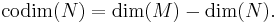 \operatorname{codim}(N) = \dim(M) - \dim(N).