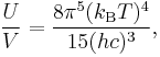 {U\over V} = \frac{8\pi^5(k_\mathrm{B}T)^4}{15 (hc)^3},