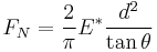 
  F_N=\frac{2}{\pi}E^*\frac{d^2}{\tan \theta}
 