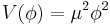 V(\phi)=\mu^2\phi^2