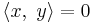  \langle x ,\ y\rangle  = 0