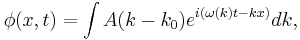  \phi(x,t)= \int A(k-k_0) e^{i(\omega(k) t-kx)} dk ,