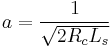 a = \frac{1}{\sqrt{2R_c L_s}}