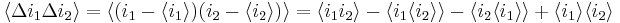 
\langle\Delta i_1\Delta i_2\rangle = \langle(i_1-\langle i_1\rangle)(i_2-\langle i_2\rangle)\rangle =\langle i_1i_2\rangle-\langle i_1\langle i_2\rangle\rangle -\langle i_2\langle i_1\rangle\rangle %2B\langle i_1\rangle \langle i_2\rangle
