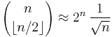 {n \choose \lfloor{n/2}\rfloor} \approx 2^n \, \frac{1}{\sqrt{n}}