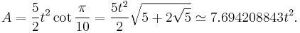 A = \frac{5}{2}t^2 \cot \frac{\pi}{10} = \frac{5t^2}{2} \sqrt{5%2B2\sqrt{5}} \simeq 7.694208843 t^2.