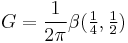  G = \frac{1}{2\pi}\beta( \tfrac{1}{4}, \tfrac{1}{2})