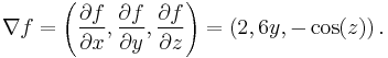 \nabla f= \left(
\frac{\partial f}{\partial x},
\frac{\partial f}{\partial y},
\frac{\partial f}{\partial z}\right)
 = \left( 2, 6y, -\cos(z)\right).
