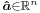 \scriptstyle{\boldsymbol{\hat{a}}}\in\mathbb{R}^n