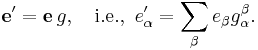 {\mathbf e}' = {\mathbf e}\, g,\quad \text{i.e., }\,e'_\alpha = \sum_\beta e_\beta g^\beta_\alpha.